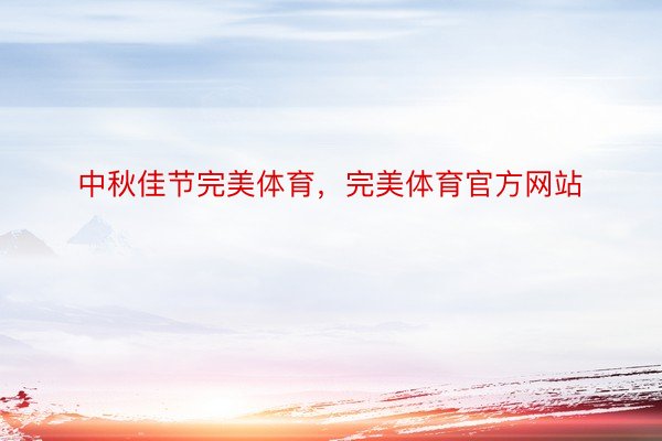 中秋佳节完美体育，完美体育官方网站